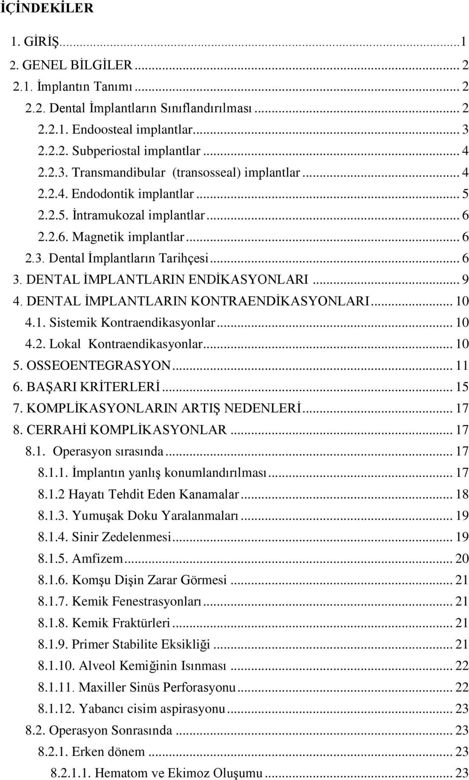 DENTAL İMPLANTLARIN KONTRAENDİKASYONLARI... 10 4.1. Sistemik Kontraendikasyonlar... 10 4.2. Lokal Kontraendikasyonlar... 10 5. OSSEOENTEGRASYON... 11 6. BAŞARI KRİTERLERİ... 15 7.