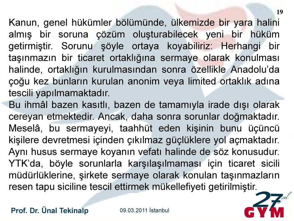 anonim veya limited ortaklık adına tescili yapılmamaktadır. Bu ihmâl bazen kasıtlı, bazen de tamamıyla irade dışı olarak cereyan etmektedir. Ancak, daha sonra sorunlar doğmaktadır.