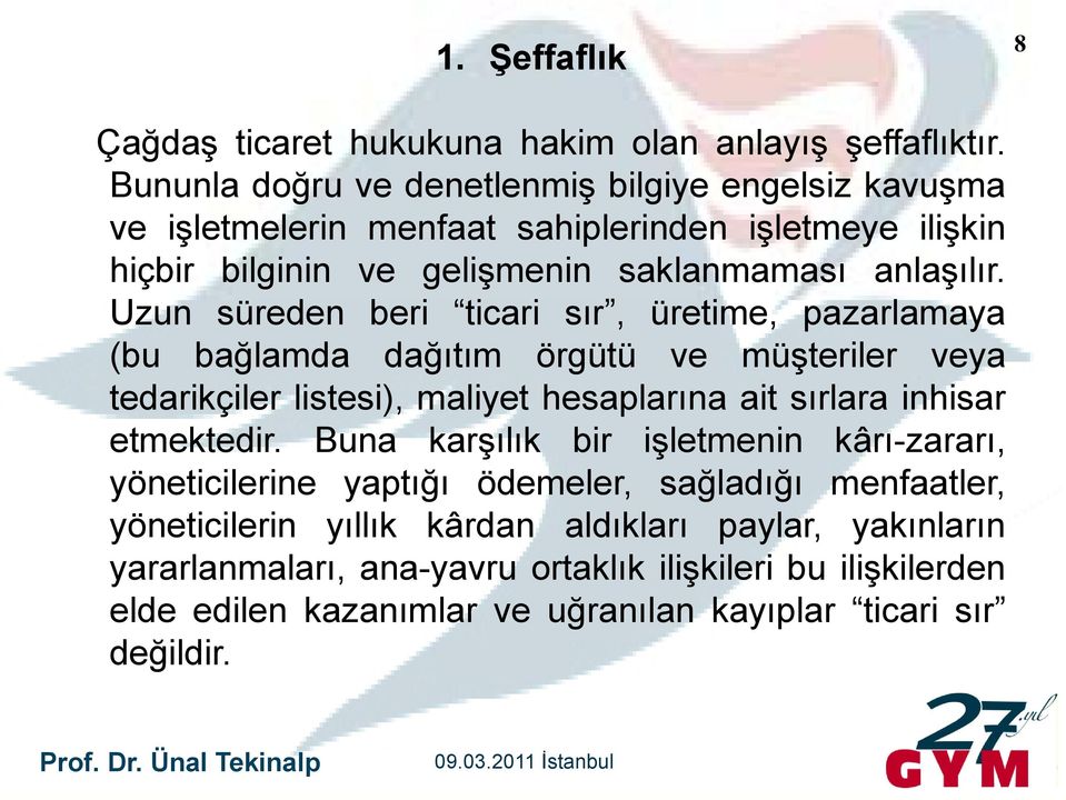 Uzun süreden beri ticarii sır, üretime, pazarlamaya (bu bağlamda dağıtım örgütü ve müşteriler veya tedarikçiler listesi), maliyet hesaplarına ait sırlara inhisar etmektedir.