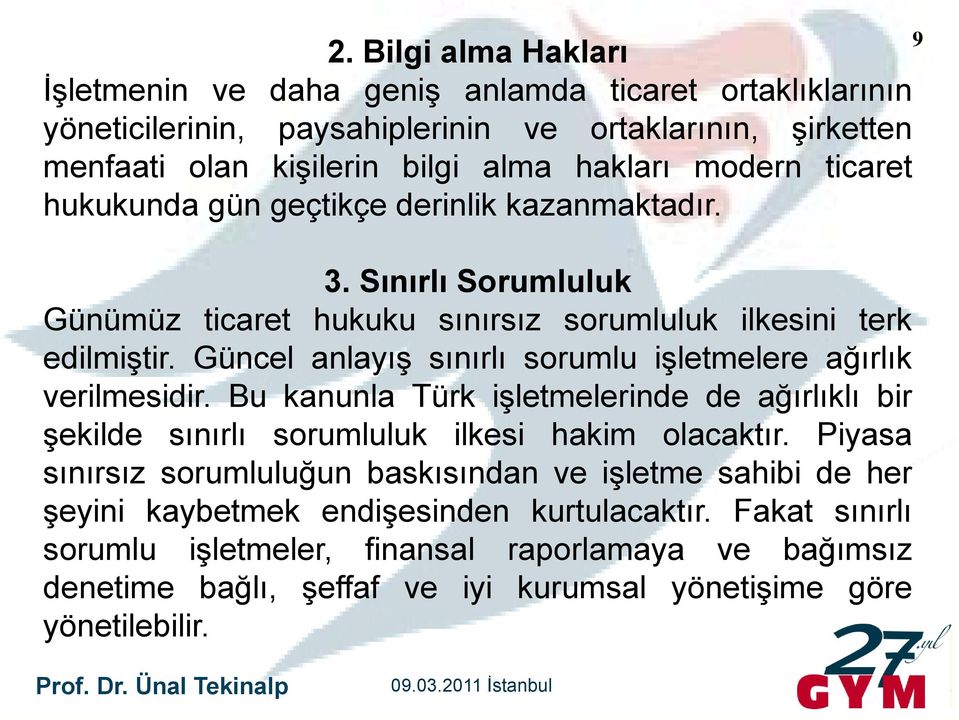 Güncel anlayış sınırlı sorumlu işletmelere ağırlık verilmesidir. Bu kanunla Türk işletmelerinde de ağırlıklı bir şekilde sınırlı sorumluluk ilkesi hakim olacaktır.