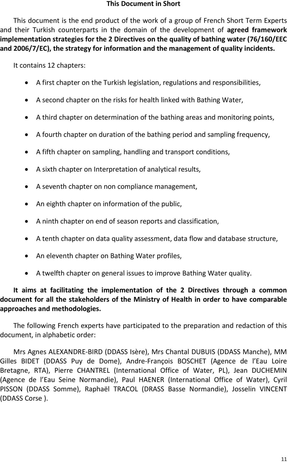 It contains 12 chapters: A first chapter on the Turkish legislation, regulations and responsibilities, A second chapter on the risks for health linked with Bathing Water, A third chapter on