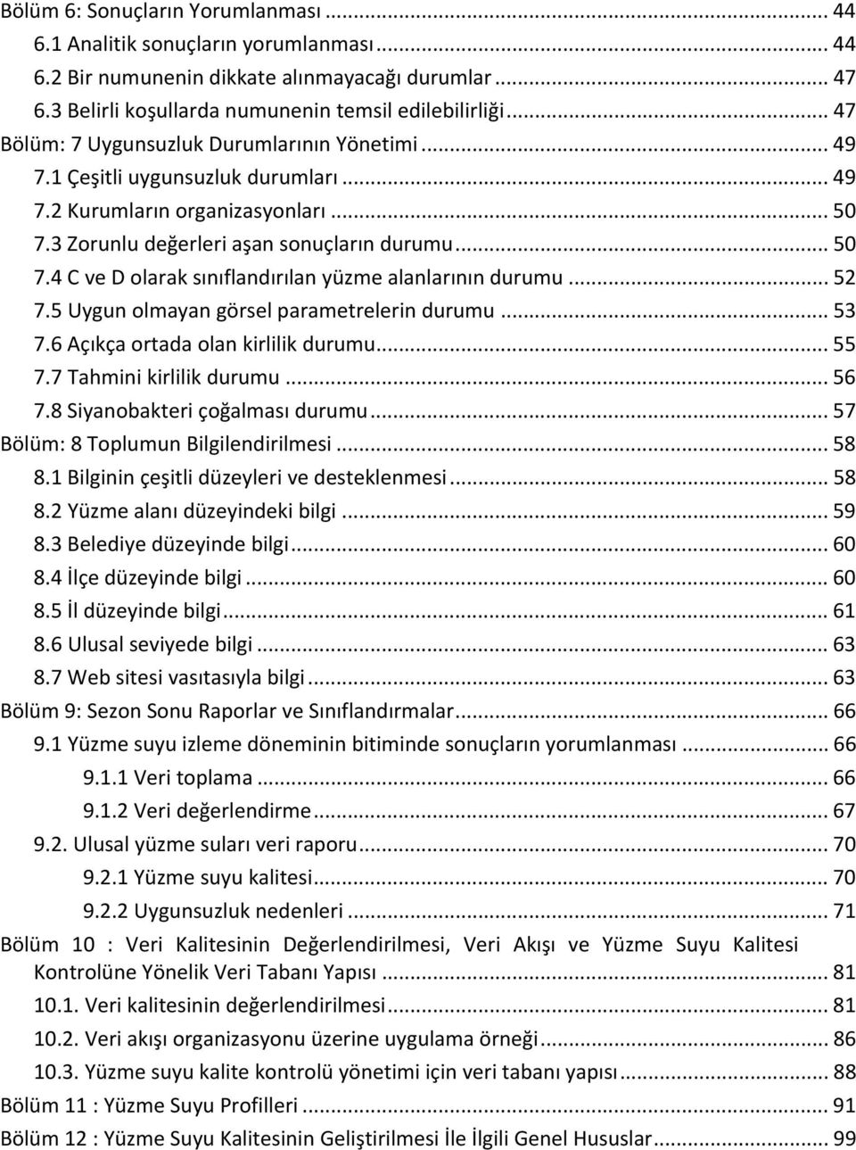 .. 52 7.5 Uygun olmayan görsel parametrelerin durumu... 53 7.6 Açıkça ortada olan kirlilik durumu... 55 7.7 Tahmini kirlilik durumu... 56 7.8 Siyanobakteri çoğalması durumu.