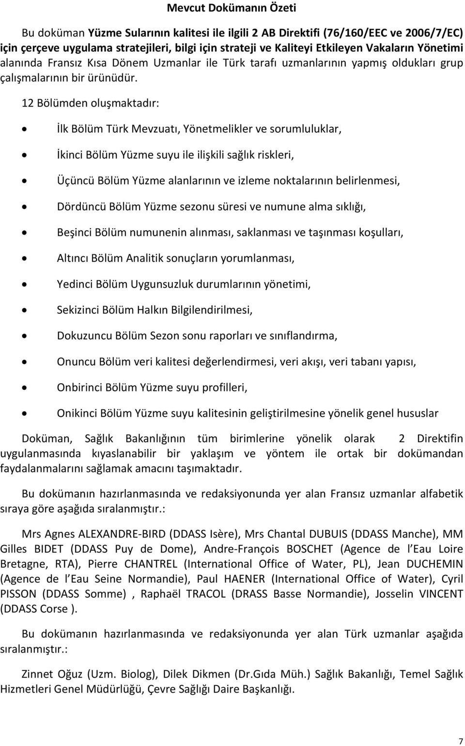 12 Bölümden oluşmaktadır: İlk Bölüm Türk Mevzuatı, Yönetmelikler ve sorumluluklar, İkinci Bölüm Yüzme suyu ile ilişkili sağlık riskleri, Üçüncü Bölüm Yüzme alanlarının ve izleme noktalarının