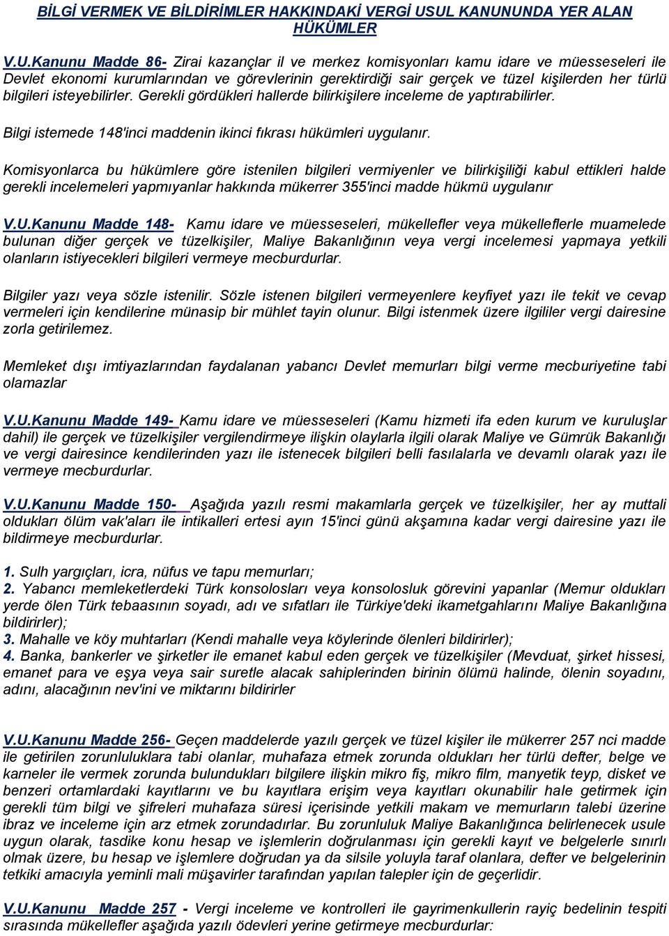 tüzel kişilerden her türlü bilgileri isteyebilirler. Gerekli gördükleri hallerde bilirkişilere inceleme de yaptırabilirler. Bilgi istemede 148'inci maddenin ikinci fıkrası hükümleri uygulanır.