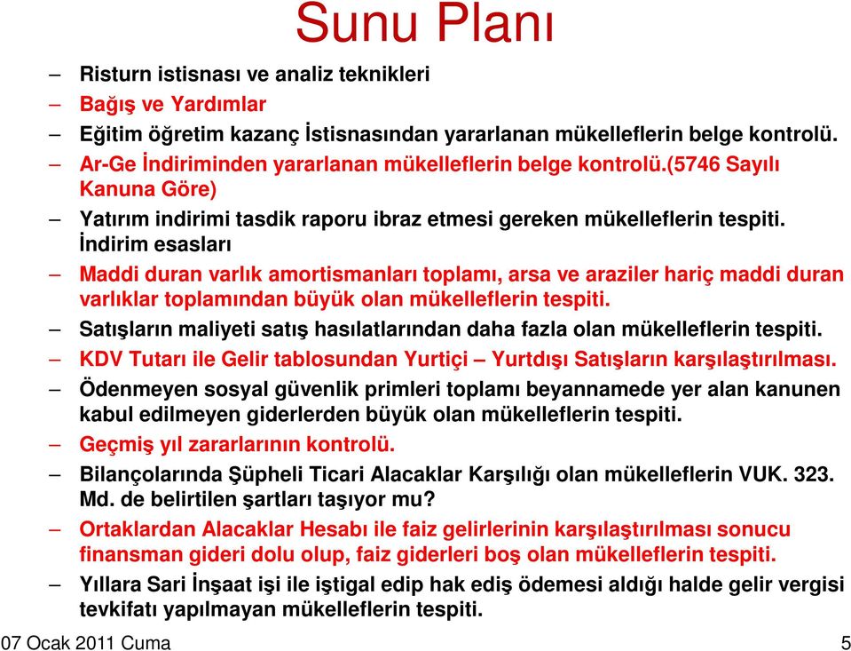 İndirim esasları Maddi duran varlık amortismanları toplamı, arsa ve araziler hariç maddi duran varlıklar toplamından büyük olan mükelleflerin tespiti.