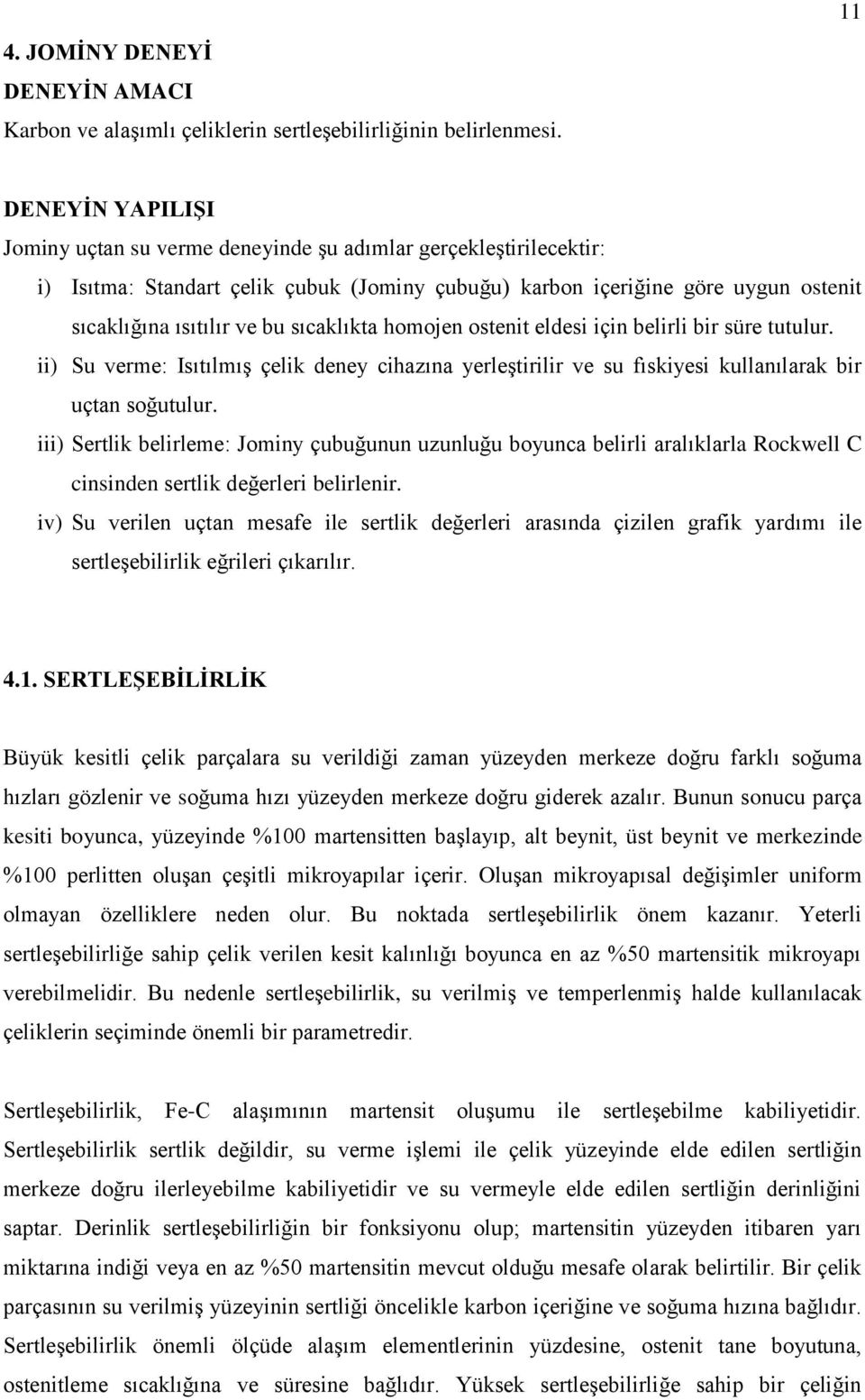 sıcaklıkta homojen ostenit eldesi için belirli bir süre tutulur. ii) Su verme: Isıtılmış çelik deney cihazına yerleştirilir ve su fıskiyesi kullanılarak bir uçtan soğutulur.