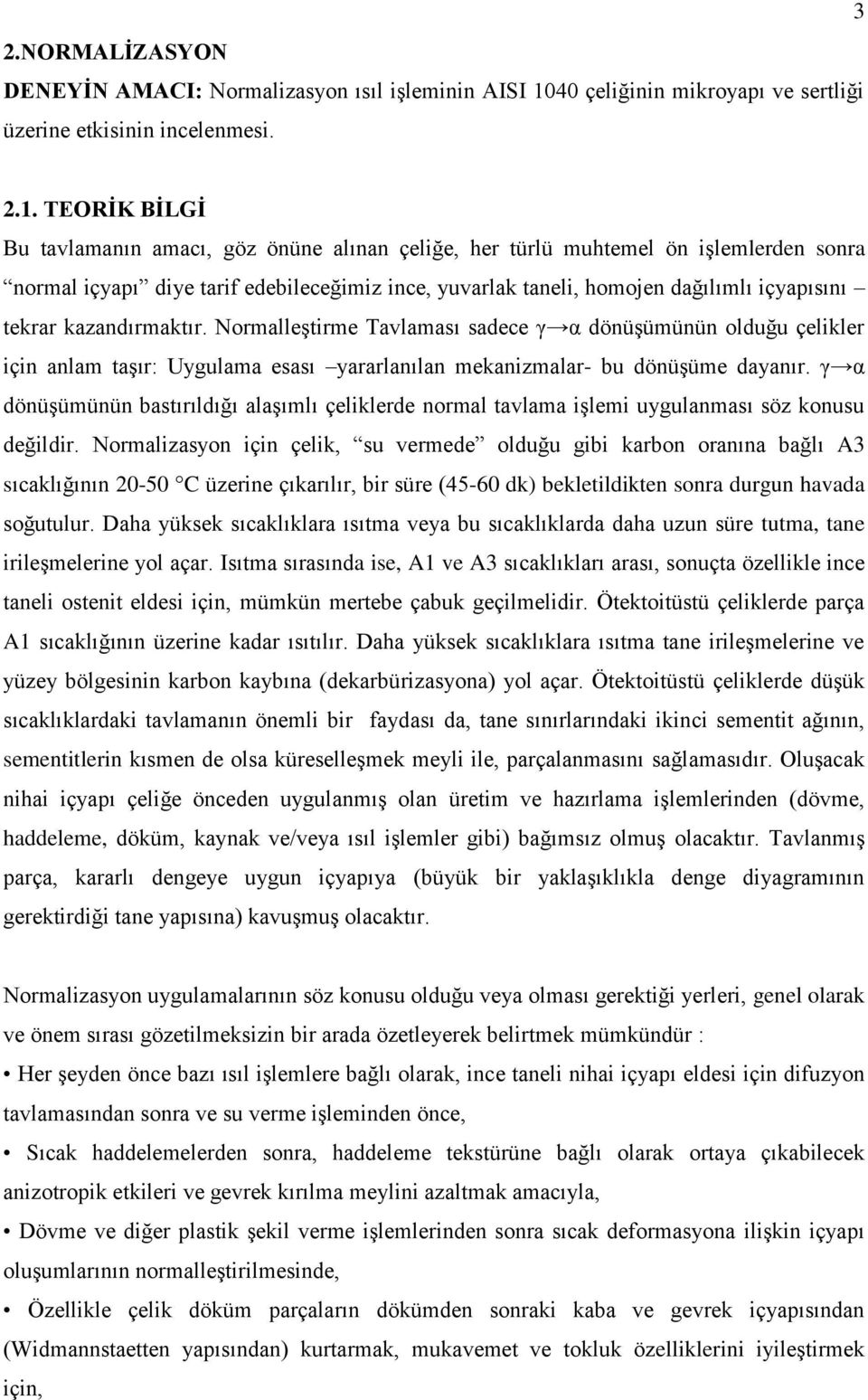 TEORİK BİLGİ Bu tavlamanın amacı, göz önüne alınan çeliğe, her türlü muhtemel ön işlemlerden sonra normal içyapı diye tarif edebileceğimiz ince, yuvarlak taneli, homojen dağılımlı içyapısını tekrar