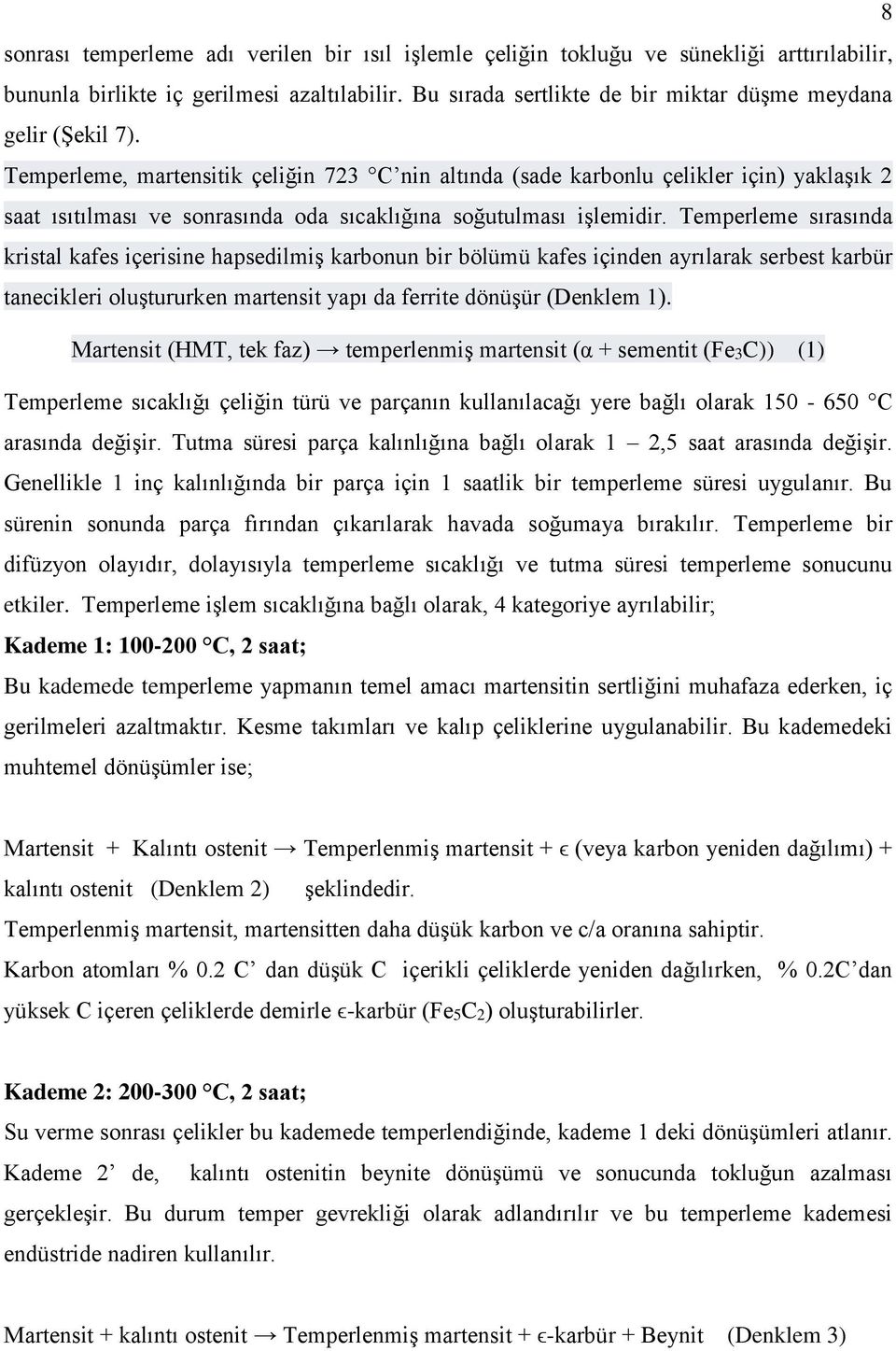 Temperleme, martensitik çeliğin 723 C nin altında (sade karbonlu çelikler için) yaklaşık 2 saat ısıtılması ve sonrasında oda sıcaklığına soğutulması işlemidir.