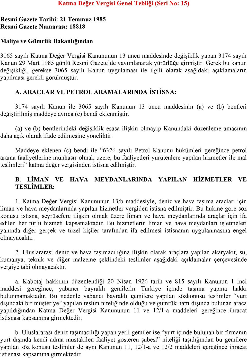 Gerek bu kanun değişikliği, gerekse 3065 sayılı Kanun uygulaması ile ilgili olarak aşağıdaki açıklamaların yapılması gerekli görülmüştür. A.