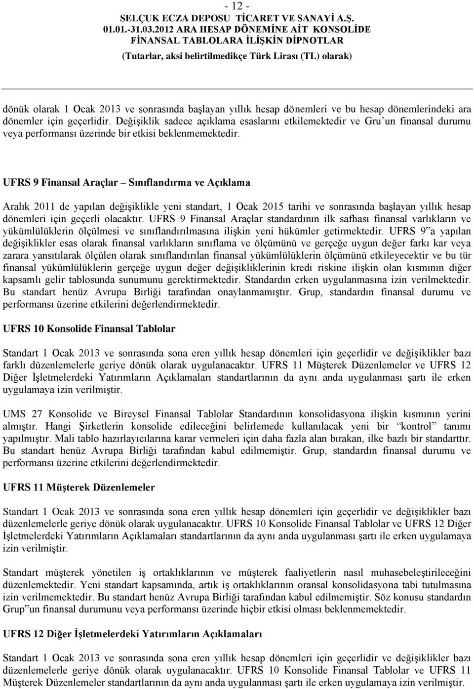 UFRS 9 Finansal Araçlar Sınıflandırma ve Açıklama Aralık 2011 de yapılan değişiklikle yeni standart, 1 Ocak 2015 tarihi ve sonrasında başlayan yıllık hesap dönemleri için geçerli olacaktır.