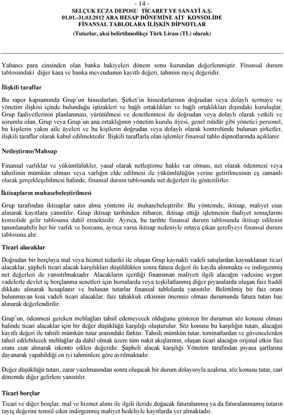 ortaklıkları dışındaki kuruluşlar, Grup faaliyetlerinin planlanması, yürütülmesi ve denetlenmesi ile doğrudan veya dolaylı olarak yetkili ve sorumlu olan, Grup veya Grup un ana ortaklığının yönetim