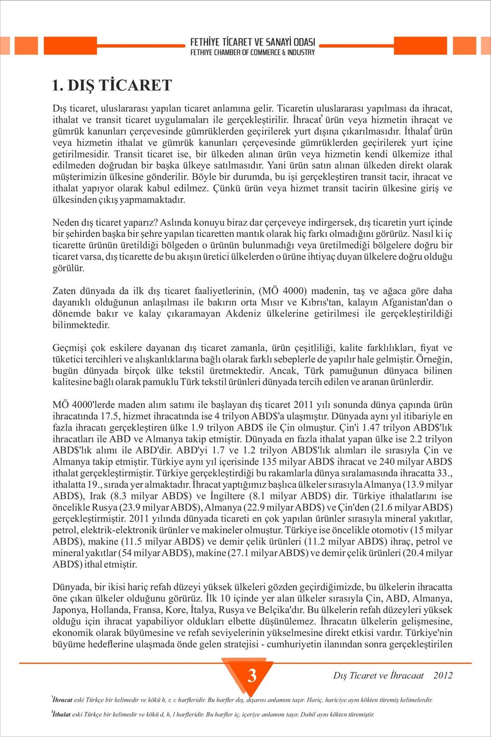 İthalat ürün veya hizmetin ithalat ve gümrük kanunları çerçevesinde gümrüklerden geçirilerek yurt içine getirilmesidir.