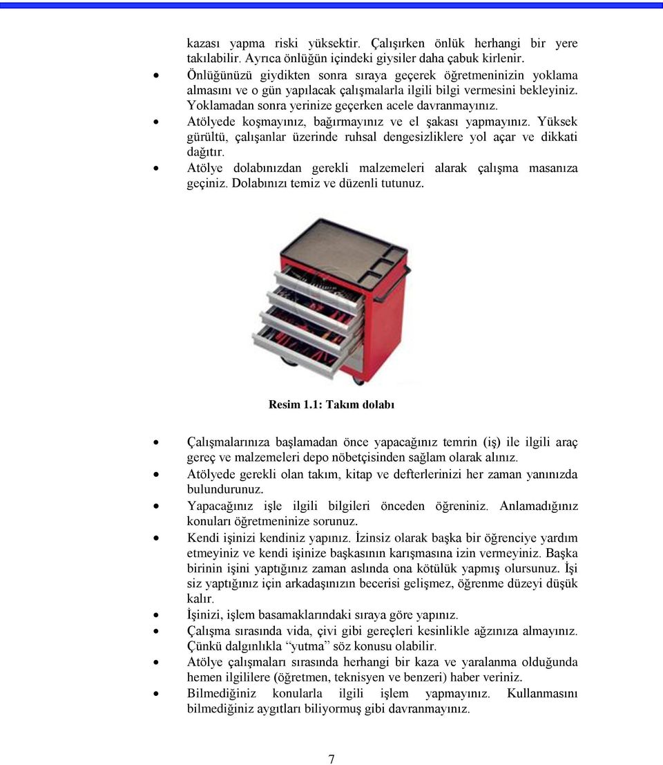 Atölyede koşmayınız, bağırmayınız ve el şakası yapmayınız. Yüksek gürültü, çalışanlar üzerinde ruhsal dengesizliklere yol açar ve dikkati dağıtır.