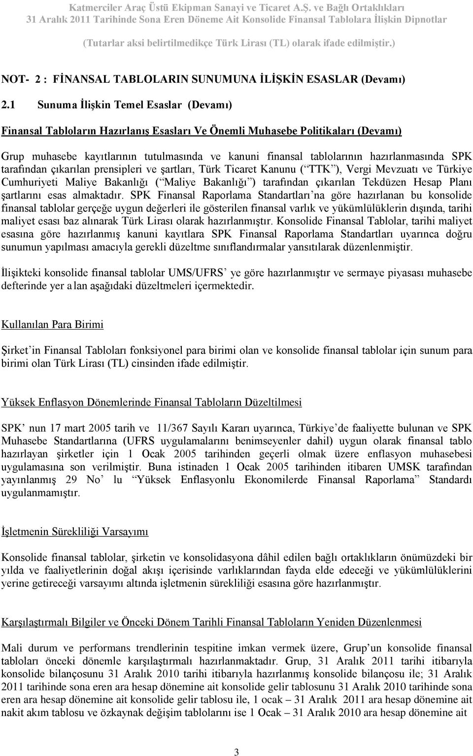 hazırlanmasında SPK tarafından çıkarılan prensipleri ve şartları, Türk Ticaret Kanunu ( TTK ), Vergi Mevzuatı ve Türkiye Cumhuriyeti Maliye Bakanlığı ( Maliye Bakanlığı ) tarafından çıkarılan