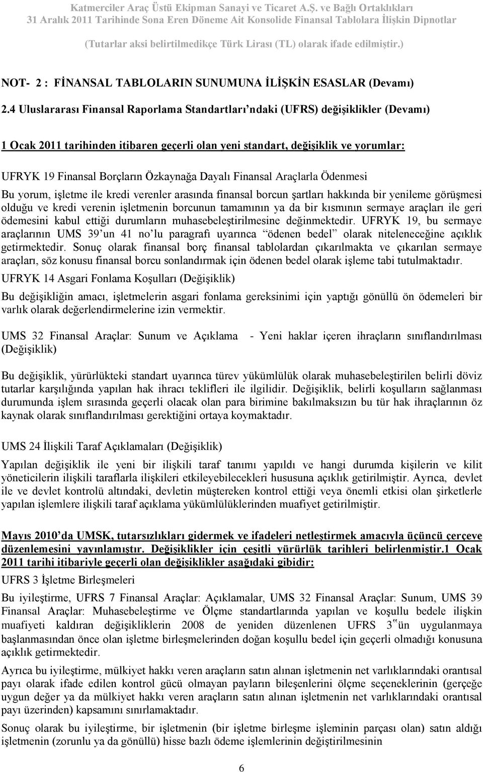 Özkaynağa Dayalı Finansal Araçlarla Ödenmesi Bu yorum, işletme ile kredi verenler arasında finansal borcun şartları hakkında bir yenileme görüşmesi olduğu ve kredi verenin işletmenin borcunun