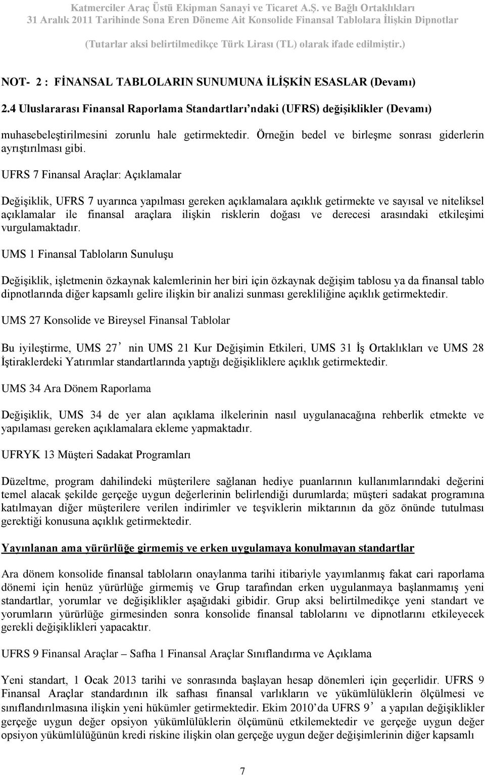 UFRS 7 Finansal Araçlar: Açıklamalar Değişiklik, UFRS 7 uyarınca yapılması gereken açıklamalara açıklık getirmekte ve sayısal ve niteliksel açıklamalar ile finansal araçlara ilişkin risklerin doğası