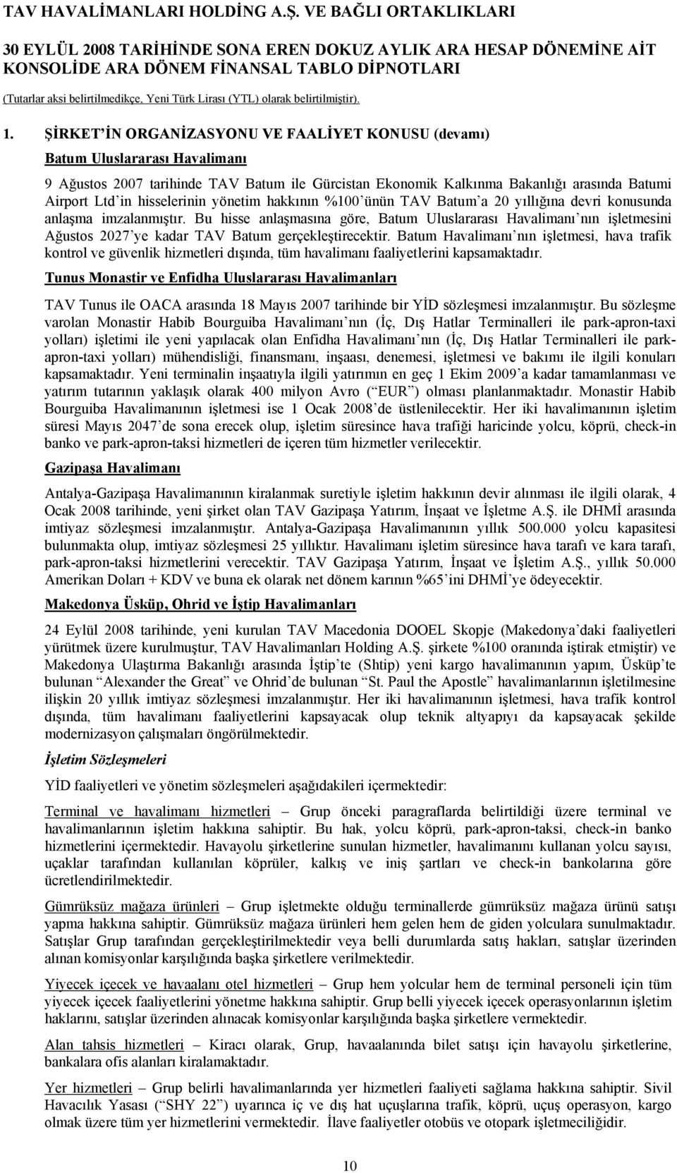 Bu hisse anlaşmasına göre, Batum Uluslararası Havalimanı nın işletmesini Ağustos 2027 ye kadar TAV Batum gerçekleştirecektir.