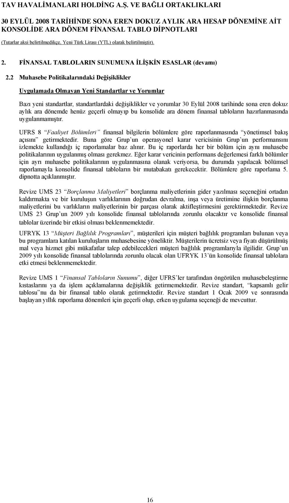 henüz geçerli olmayıp bu konsolide ara dönem finansal tabloların hazırlanmasında uygulanmamıştır.