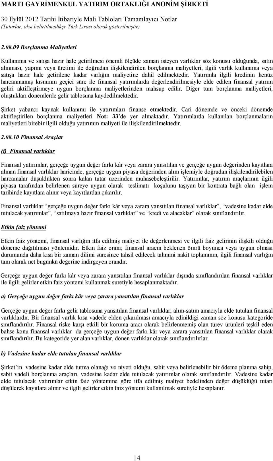 Yatırımla ilgili kredinin henüz harcanmamış kısmının geçici süre ile finansal yatırımlarda değerlendirilmesiyle elde edilen finansal yatırım geliri aktifleştirmeye uygun borçlanma maliyetlerinden