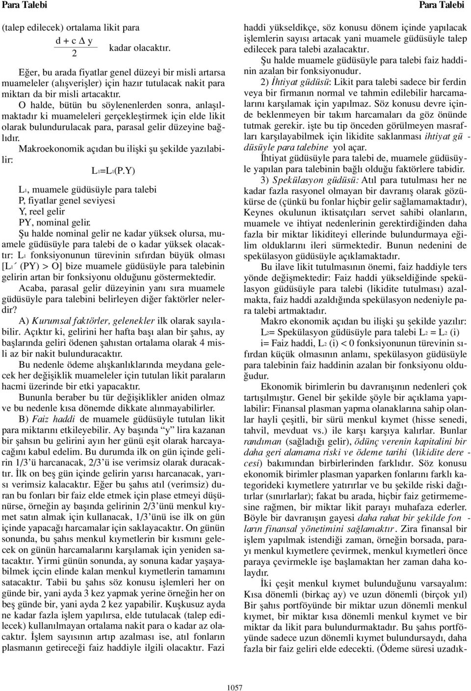 O halde, bütün bu söylenenlerden sonra, anlafl lmaktad r ki muameleleri gerçeklefltirmek için elde likit olarak bulundurulacak para, parasal gelir düzeyine ba l d r.