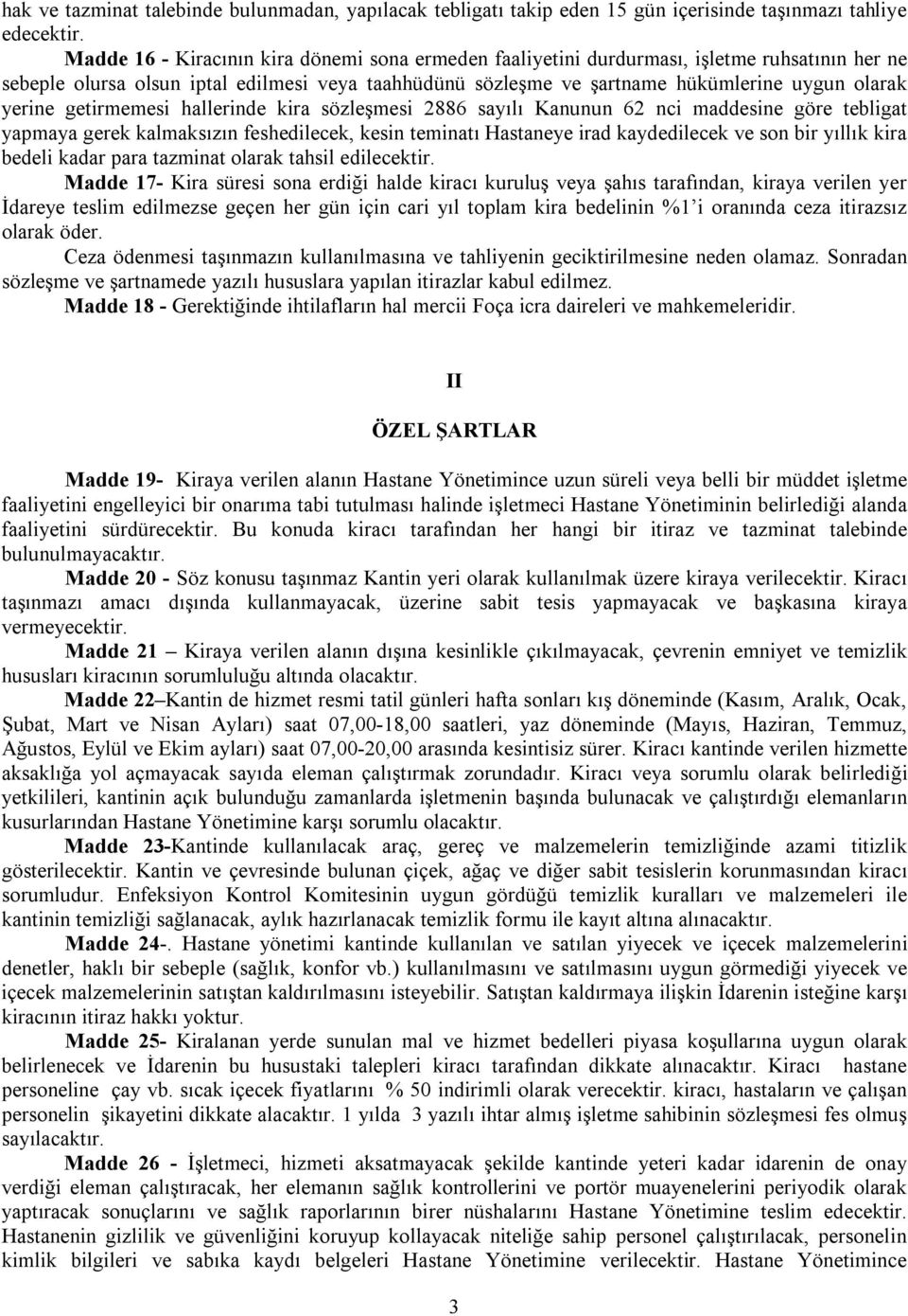 yerine getirmemesi hallerinde kira sözleşmesi 2886 sayılı Kanunun 62 nci maddesine göre tebligat yapmaya gerek kalmaksızın feshedilecek, kesin teminatı Hastaneye irad kaydedilecek ve son bir yıllık