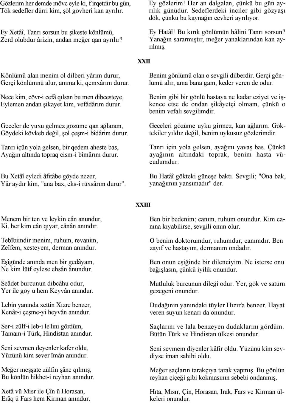 Yanağın sararmıştır, meğer yanaklarından kan ayrılmış. XXII Könlümü alan menim ol dilberi yârım durur, Gerçi könlümnü alur, amma ki, qemxârım durur.