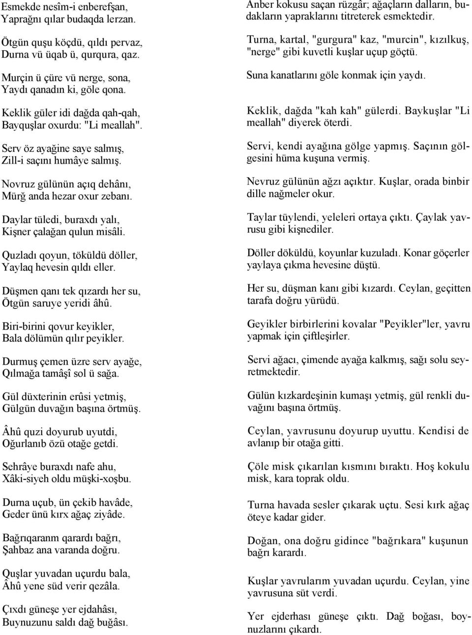 Daylar tüledi, buraxdı yalı, Kişner çalağan qulun misâli. Quzladı qoyun, töküldü döller, Yaylaq hevesin qıldı eller. Düşmen qanı tek qızardı her su, Ötgün saruye yeridi âhû.