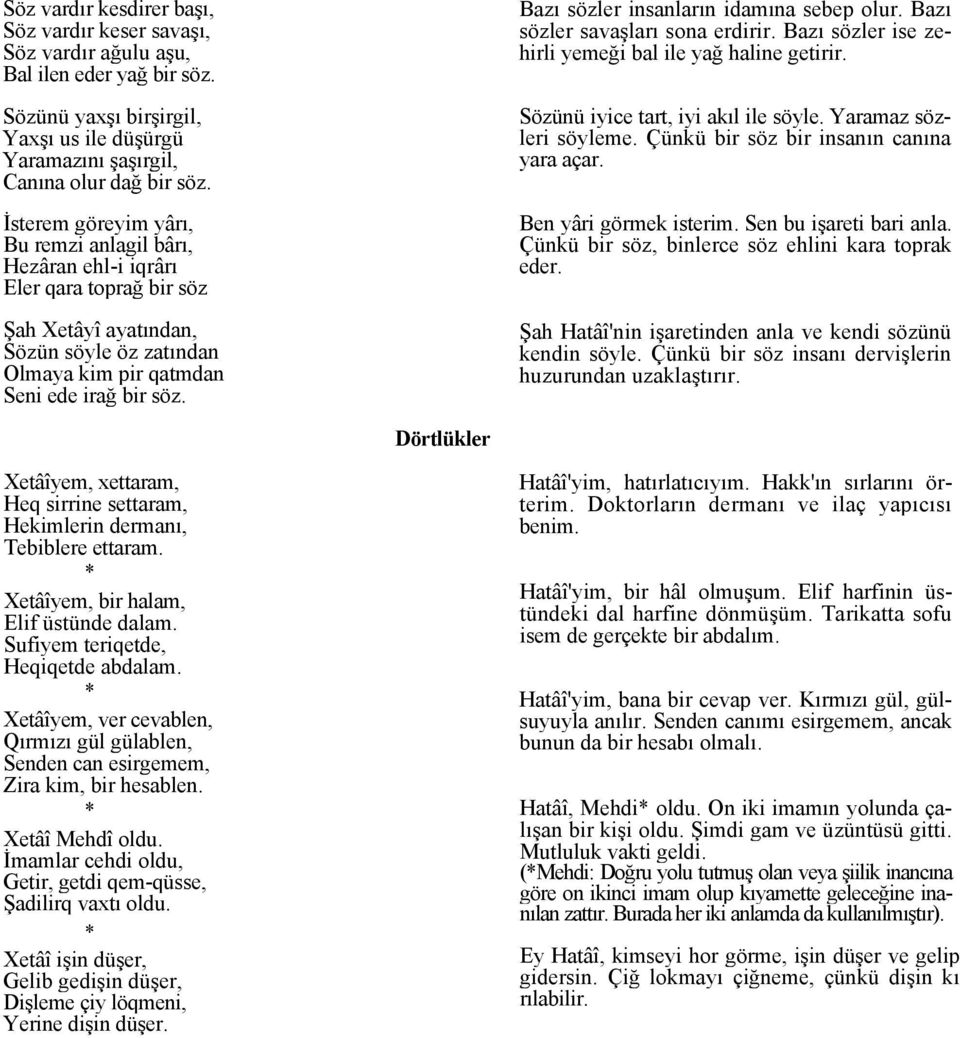 Bazı sözler insanların idamına sebep olur. Bazı sözler savaşları sona erdirir. Bazı sözler ise zehirli yemeği bal ile yağ haline getirir. Sözünü iyice tart, iyi akıl ile söyle.