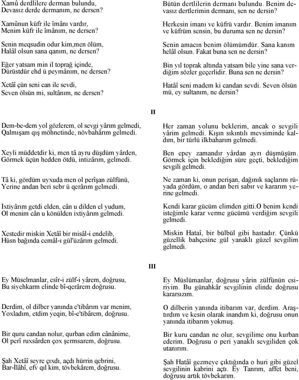 Benim devasız dertlerimin dermanı, sen ne dersin? Herkesin imanı ve küfrü vardır. Benim imanım ve küfrüm sensin, bu duruma sen ne dersin? Senin amacın benim ölümümdür. Sana kanım helâl olsun.