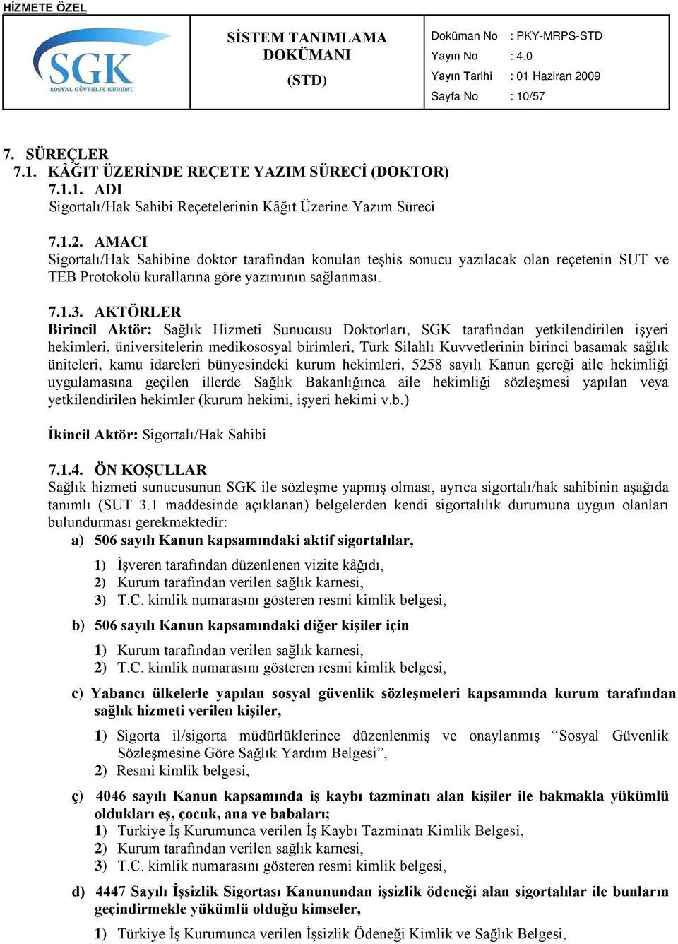 AKTÖRLER Birincil Aktör: Sağlık Hizmeti Sunucusu Doktorları, SGK tarafından yetkilendirilen işyeri hekimleri, üniversitelerin medikososyal birimleri, Türk Silahlı Kuvvetlerinin birinci basamak sağlık