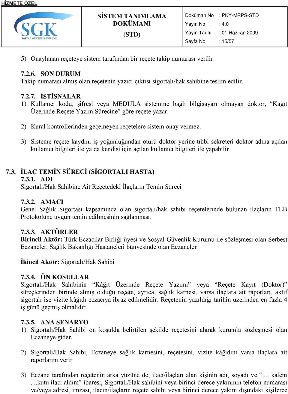 3) Sisteme reçete kaydını iş yoğunluğundan ötürü doktor yerine tıbbi sekreteri doktor adına açılan kullanıcı bilgileri ile ya da kendisi için açılan kullanıcı bilgileri ile yapabilir. 7.3. İLAÇ TEMİN SÜRECİ (SİGORTALI HASTA) 7.