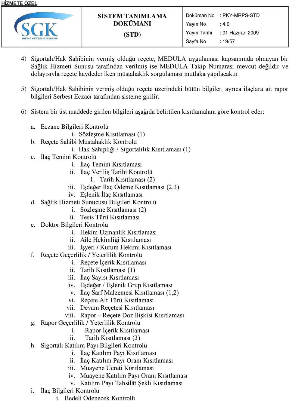 5) Sigortalı/Hak Sahibinin vermiş olduğu reçete üzerindeki bütün bilgiler, ayrıca ilaçlara ait rapor bilgileri Serbest Eczacı tarafından sisteme girilir.