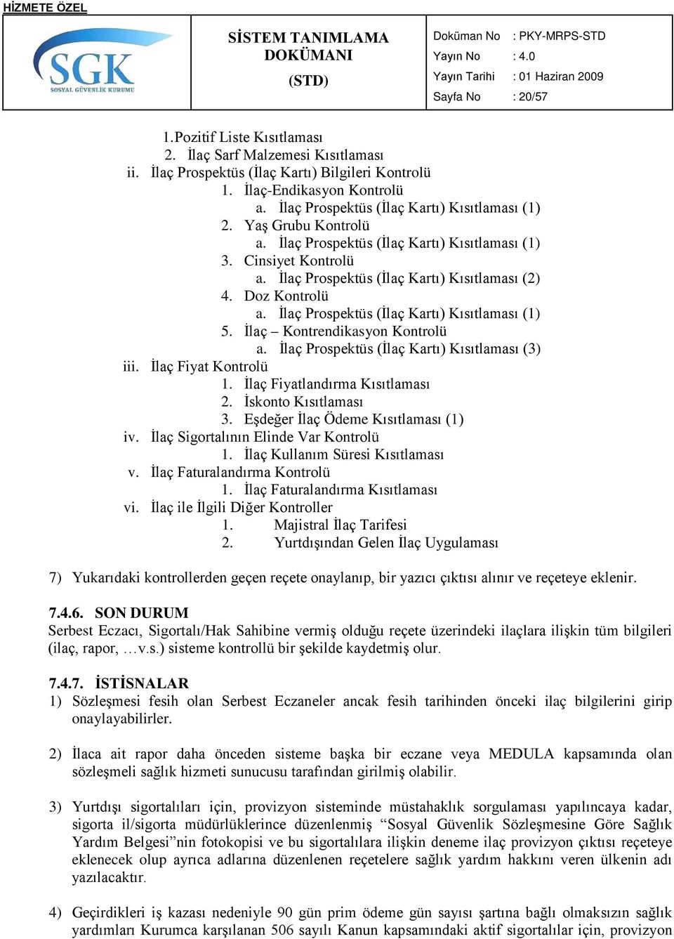 Doz Kontrolü a. İlaç Prospektüs (İlaç Kartı) Kısıtlaması (1) 5. İlaç Kontrendikasyon Kontrolü a. İlaç Prospektüs (İlaç Kartı) Kısıtlaması (3) iii. İlaç Fiyat Kontrolü 1.