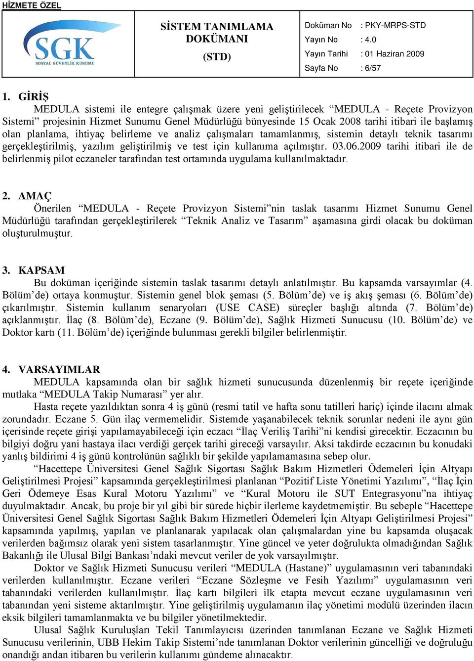 planlama, ihtiyaç belirleme ve analiz çalışmaları tamamlanmış, sistemin detaylı teknik tasarımı gerçekleştirilmiş, yazılım geliştirilmiş ve test için kullanıma açılmıştır. 03.06.