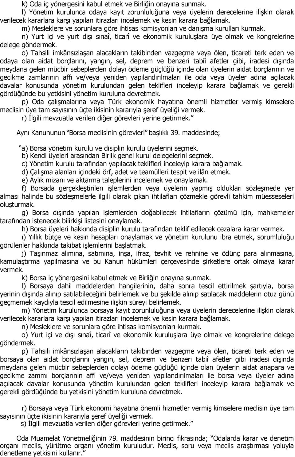 m) Mesleklere ve sorunlara göre ihtisas komisyonları ve danışma kurulları kurmak. n) Yurt içi ve yurt dışı sınaî, ticarî ve ekonomik kuruluşlara üye olmak ve kongrelerine delege göndermek.