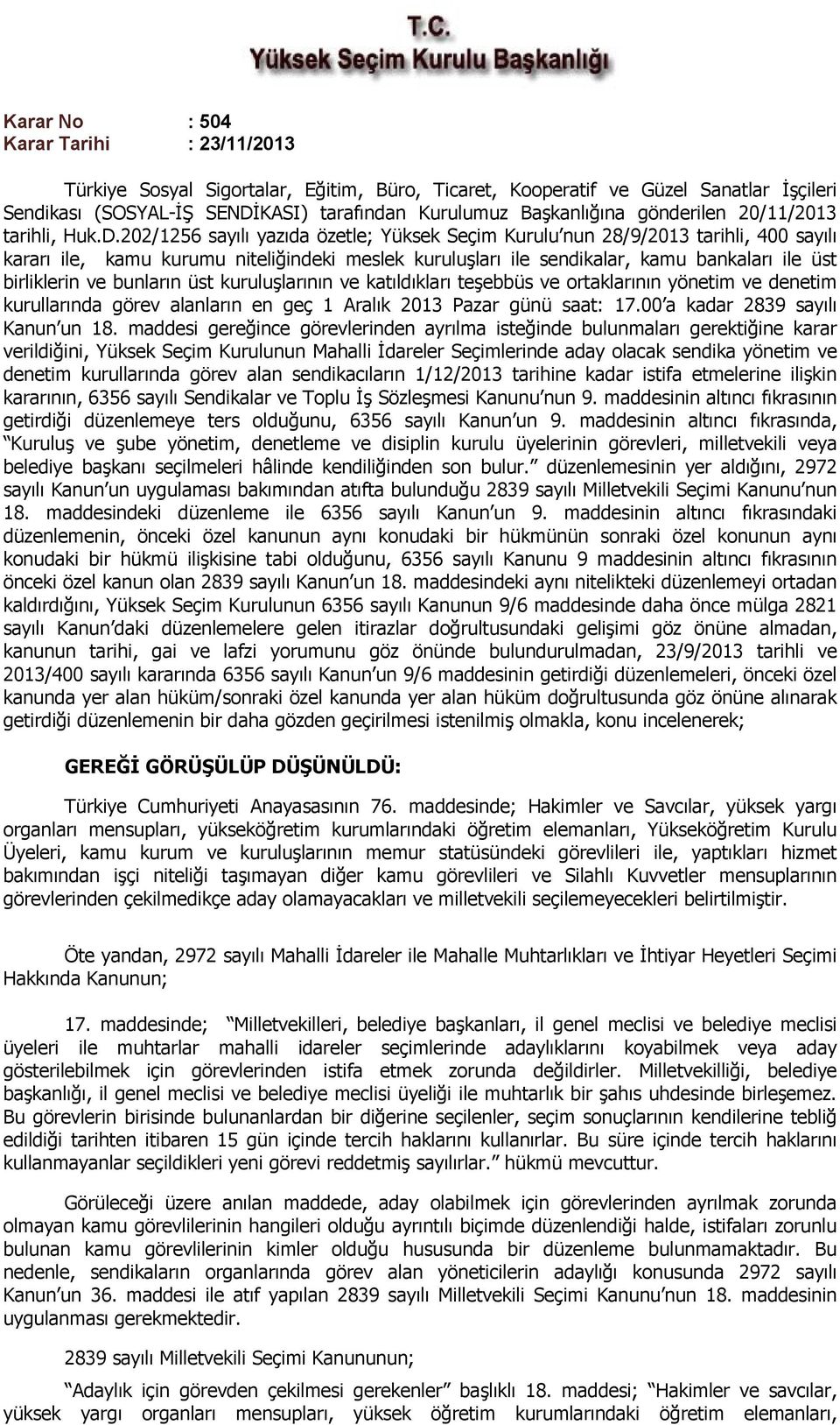 202/1256 sayılı yazıda özetle; Yüksek Seçim Kurulu nun 28/9/2013 tarihli, 400 sayılı kararı ile, kamu kurumu niteliğindeki meslek kuruluşları ile sendikalar, kamu bankaları ile üst birliklerin ve