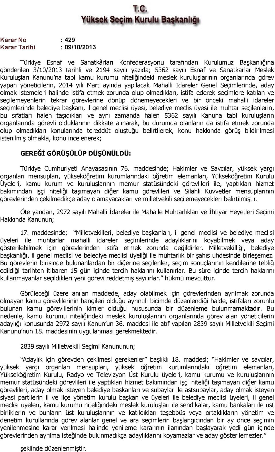 Seçimlerinde, aday olmak istemeleri halinde istifa etmek zorunda olup olmadıkları, istifa ederek seçimlere katılan ve seçilemeyenlerin tekrar görevlerine dönüp dönemeyecekleri ve bir önceki mahalli