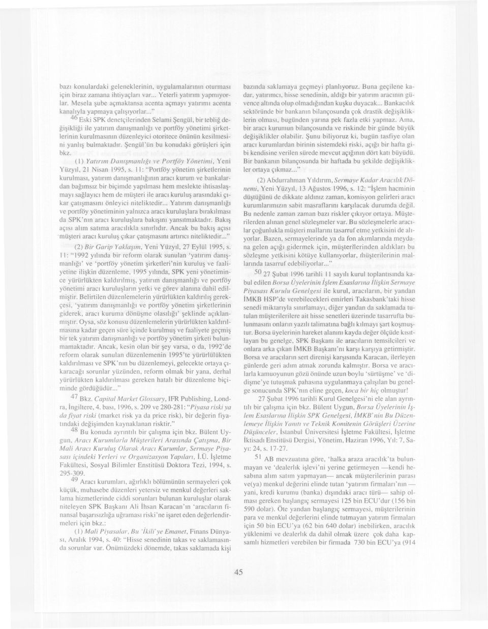 .. " 46 Eski SPK denetçilerinden Selam i Sengül, bir teblig degisikligi ile yatirim danismanligi ve portföy yönetimi sirketlerinin kurulmasinin düzenleyici otoritece önünün kesilmesini yanlis