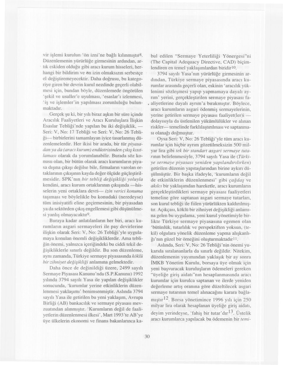 Daha dogrusu, bu kategoriye giren bir devrin kurul nezdinde geçerli olabilmesi için, bundan böyle, düzenlemede öngörülen 'sekil ve usuller'e uyulmasi, 'esaslar'i izlenmesi, 'is ve islemler'in