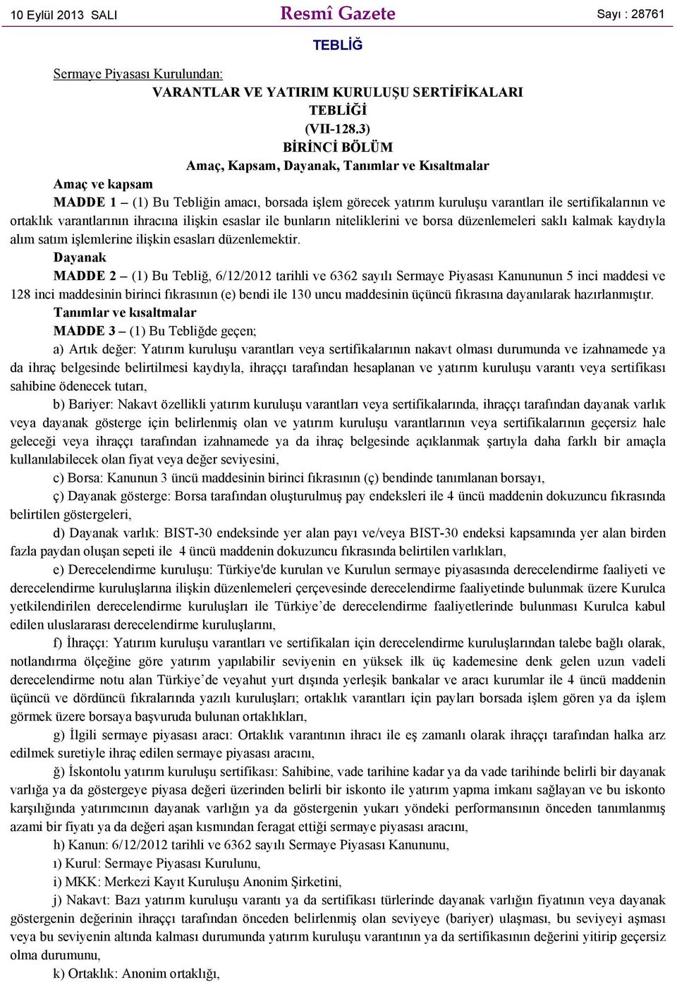 varantlarının ihracına ilişkin esaslar ile bunların niteliklerini ve borsa düzenlemeleri saklı kalmak kaydıyla alım satım işlemlerine ilişkin esasları düzenlemektir.