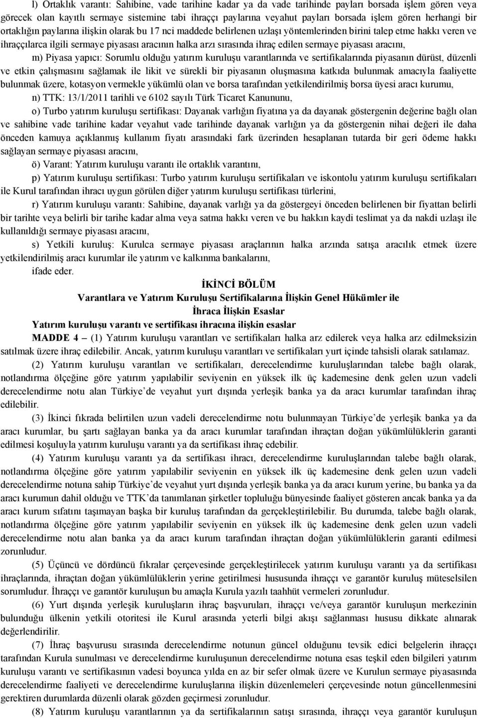 sırasında ihraç edilen sermaye piyasası aracını, m) Piyasa yapıcı: Sorumlu olduğu yatırım kuruluşu varantlarında ve sertifikalarında piyasanın dürüst, düzenli ve etkin çalışmasını sağlamak ile likit