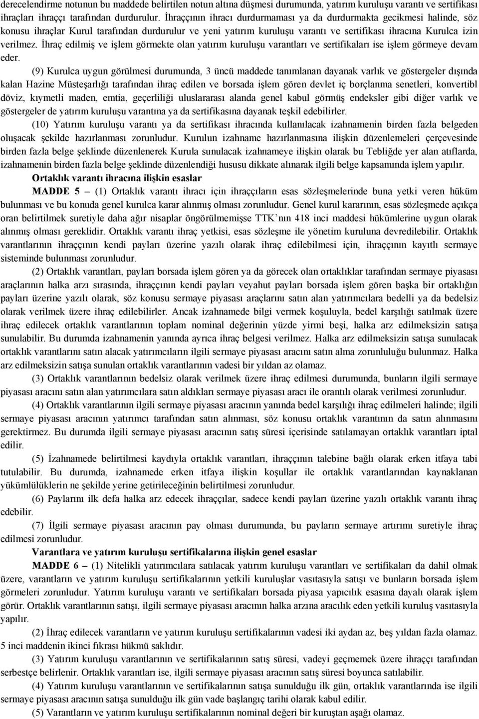 İhraç edilmiş ve işlem görmekte olan yatırım kuruluşu varantları ve sertifikaları ise işlem görmeye devam eder.