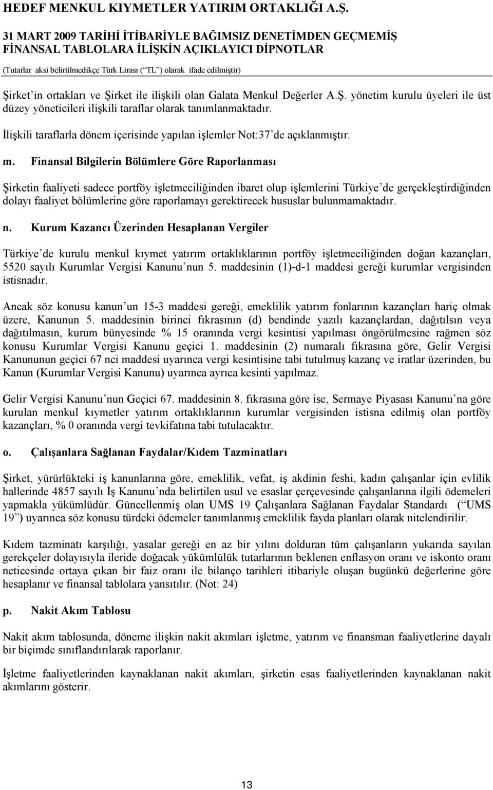 Finansal Bilgilerin Bölümlere Göre Raporlanması Şirketin faaliyeti sadece portföy işletmeciliğinden ibaret olup işlemlerini Türkiye de gerçekleştirdiğinden dolayı faaliyet bölümlerine göre