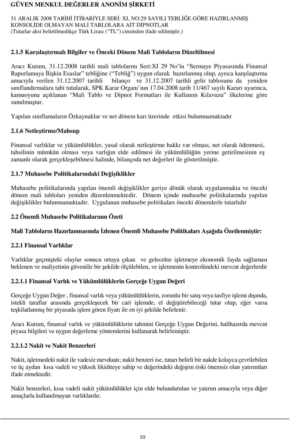 2007 tarihli bilanço ve 31.12.2007 tarihli gelir tablosunu da yeniden sınıflandırmalara tabi tutularak, SPK Karar Organı nın 17.04.