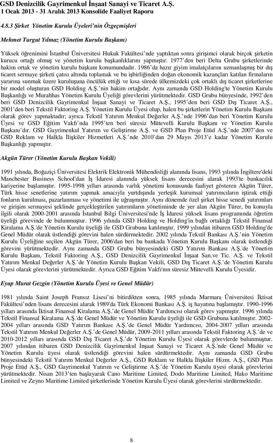 1986 da hazır giyim imalatçılarını uzmanlaşmış bir dış ticaret sermaye şirketi çatısı altında toplamak ve bu işbirliğinden doğan ekonomik kazançları katılan firmaların yararına sunmak üzere