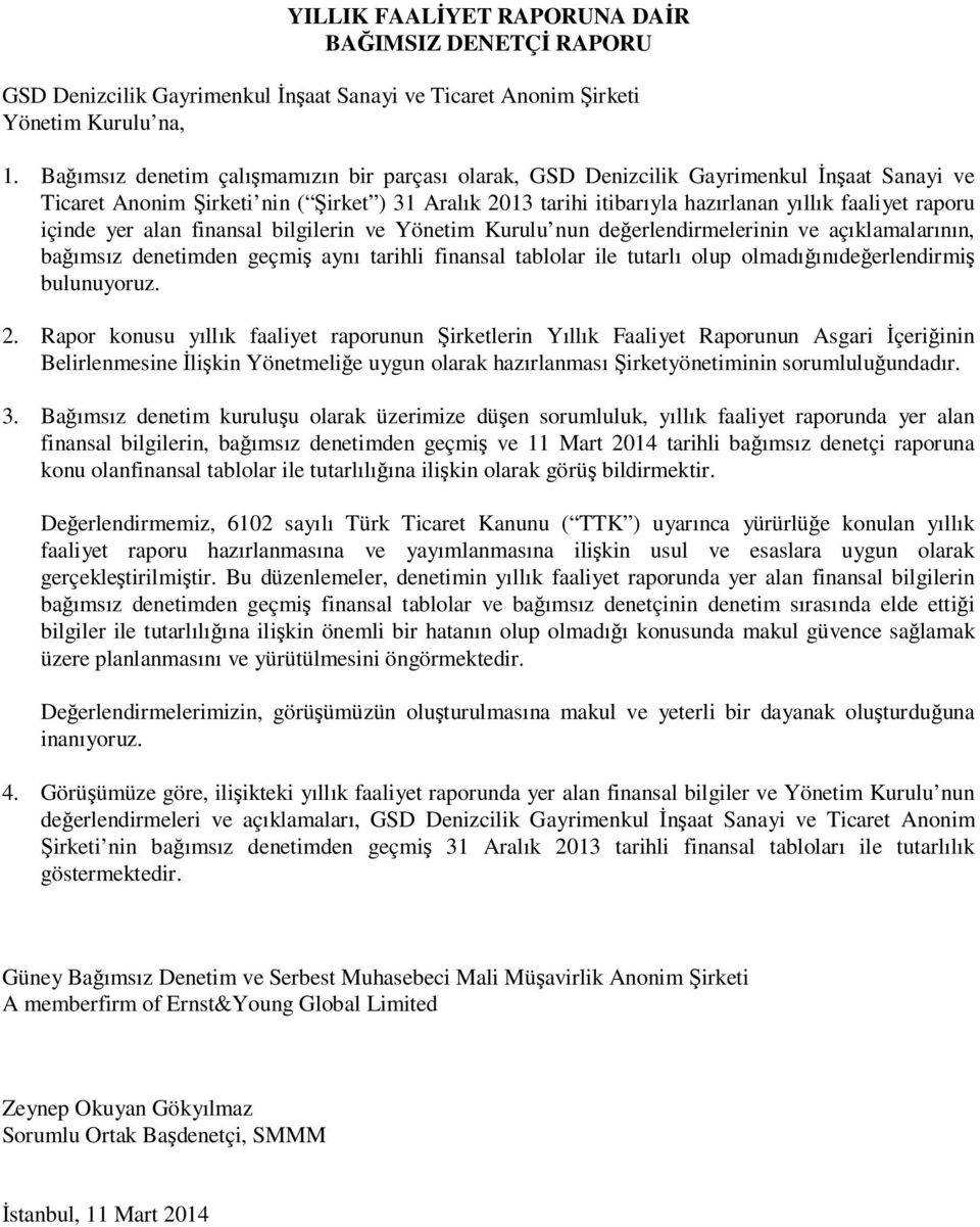 içinde yer alan finansal bilgilerin ve Yönetim Kurulu nun değerlendirmelerinin ve açıklamalarının, bağımsız denetimden geçmiş aynı tarihli finansal tablolar ile tutarlı olup olmadığınıdeğerlendirmiş