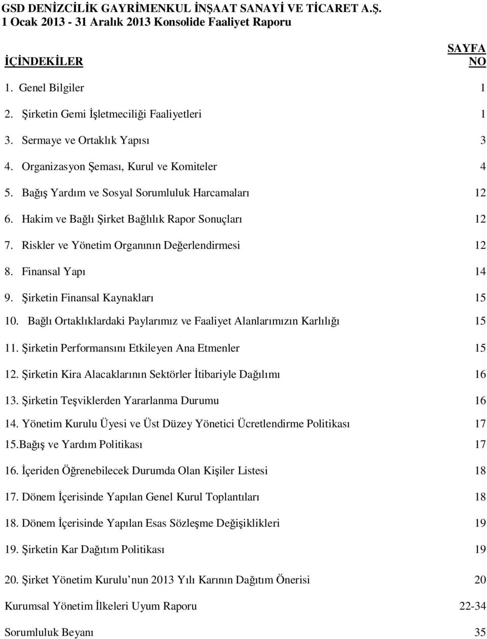 Finansal Yapı 14 9. Şirketin Finansal Kaynakları 15 10. Bağlı Ortaklıklardaki Paylarımız ve Faaliyet Alanlarımızın Karlılığı 15 11. Şirketin Performansını Etkileyen Ana Etmenler 15 12.