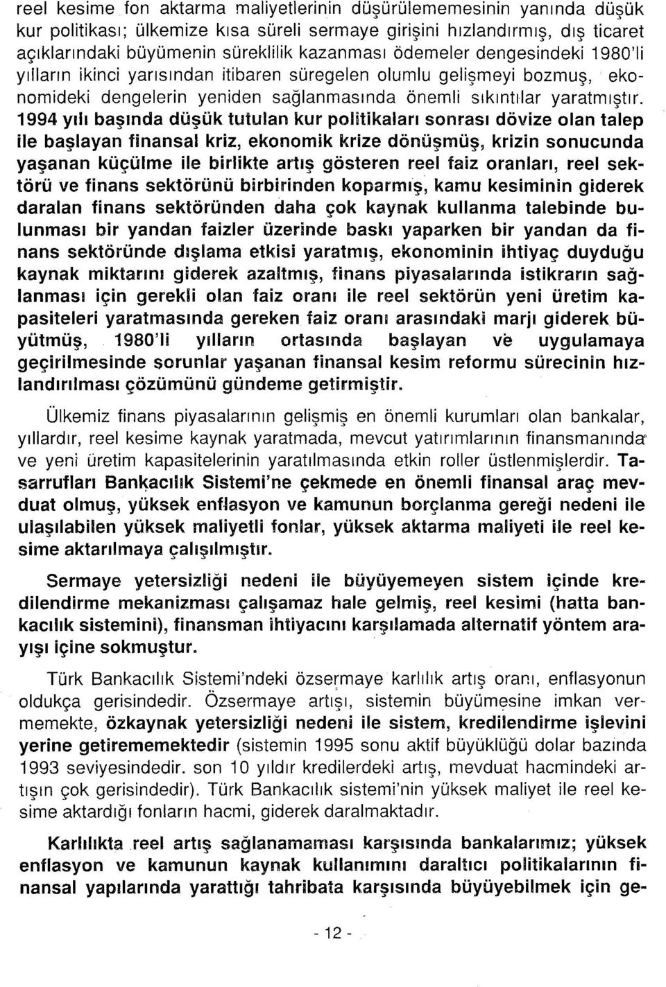 1994 yıii başında düşük tutulan kur plitikaları snrası dö ie lan talep İle başlayan fînansal kri, eknik krie dönüşüş, kri snucunda yaşanan küçüle ile birlikte artış gösteren reel fai ranları, reel