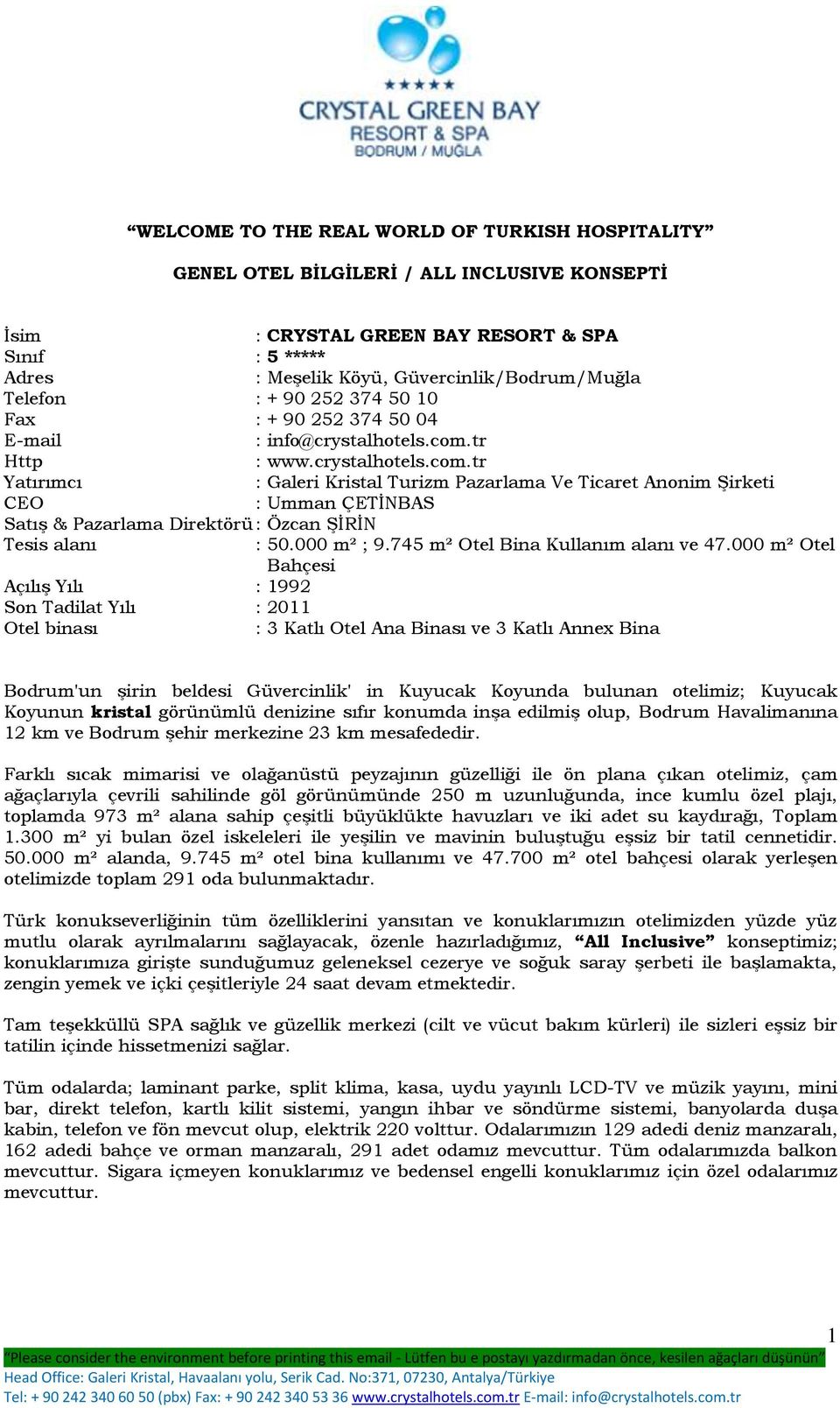tr Http : www.crystalhotels.com.tr Yatırımcı : Galeri Kristal Turizm Pazarlama Ve Ticaret Anonim Şirketi CEO : Umman ÇETİNBAS Satış & Pazarlama Direktörü : Özcan ŞİRİN Tesis alanı : 50.000 m² ; 9.
