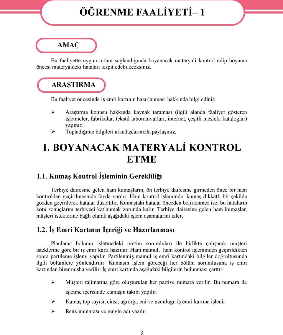 Araştırma konusu hakkında kaynak taraması (ilgili alanda faaliyet gösteren işletmeler, fabrikalar, tekstil laboratuvarları, internet, çeşitli mesleki kataloglar) yapınız.